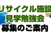 2017年 環境部 リサイクル施設見学会募集のご案内